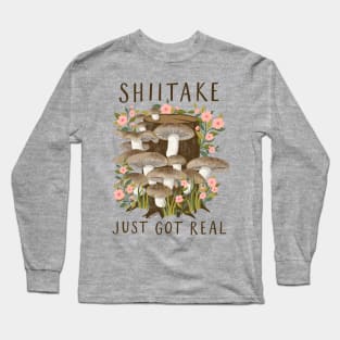 Shiitake Just Got Real - Fun Mushroom Art Long Sleeve T-Shirt